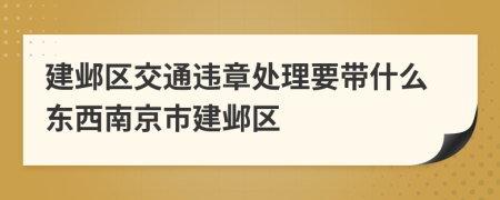 建鄴區(qū)交通違章處理要帶什么東西南京市建鄴區(qū)