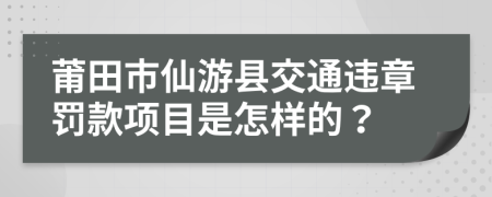 莆田市仙游縣交通違章罰款項(xiàng)目是怎樣的？