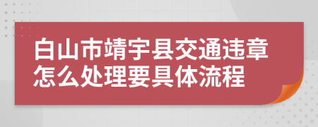 白山市靖宇縣交通違章怎么處理要具體流程