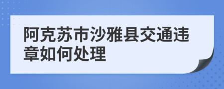 阿克蘇市沙雅縣交通違章如何處理