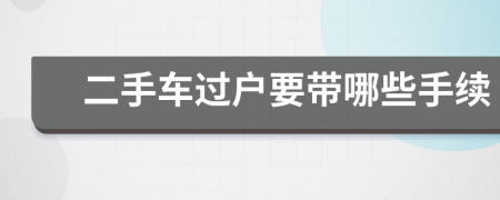 二手車過戶要帶哪些手續(xù)