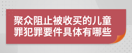 聚眾阻止被收買的兒童罪犯罪要件具體有哪些