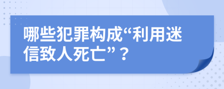 哪些犯罪構(gòu)成“利用迷信致人死亡”？