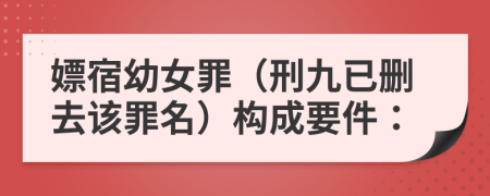 嫖宿幼女罪（刑九已刪去該罪名）構(gòu)成要件：