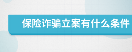 保險詐騙立案有什么條件