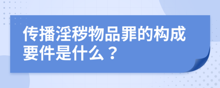 傳播淫穢物品罪的構(gòu)成要件是什么？