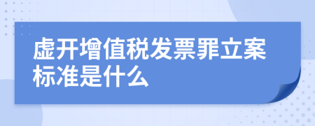 虛開增值稅發(fā)票罪立案標(biāo)準(zhǔn)是什么