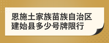 恩施土家族苗族自治區(qū)建始縣多少號牌限行