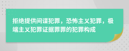 拒絕提供間諜犯罪，恐怖主義犯罪，極端主義犯罪證據(jù)罪罪的犯罪構(gòu)成