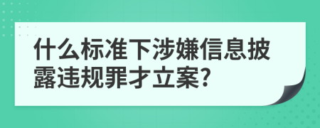 什么標(biāo)準(zhǔn)下涉嫌信息披露違規(guī)罪才立案?