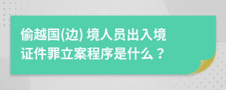偷越國(邊) 境人員出入境證件罪立案程序是什么？