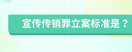 宣傳傳銷罪立案標(biāo)準(zhǔn)是？