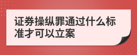 證券操縱罪通過什么標準才可以立案