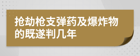 搶劫槍支彈藥及爆炸物的既遂判幾年
