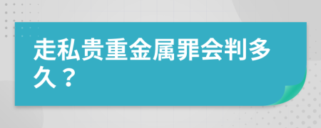 走私貴重金屬罪會(huì)判多久？