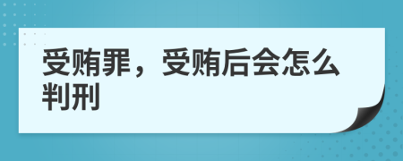 受賄罪，受賄后會怎么判刑