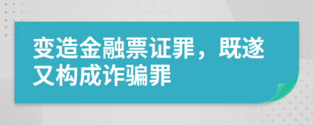 變造金融票證罪，既遂又構(gòu)成詐騙罪