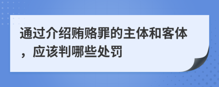 通過介紹賄賂罪的主體和客體，應(yīng)該判哪些處罰