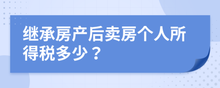 繼承房產(chǎn)后賣房個(gè)人所得稅多少？