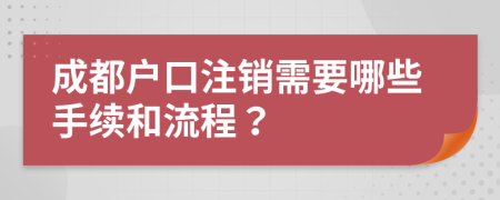 成都戶口注銷需要哪些手續(xù)和流程？