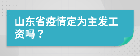 山東省疫情定為主發(fā)工資嗎？