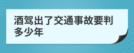 酒駕出了交通事故要判多少年