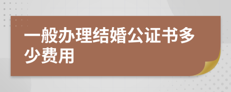 一般辦理結(jié)婚公證書多少費(fèi)用