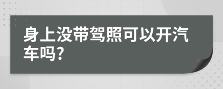 身上沒帶駕照可以開汽車嗎?