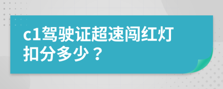 c1駕駛證超速闖紅燈扣分多少？