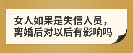女人如果是失信人員，離婚后對以后有影響嗎