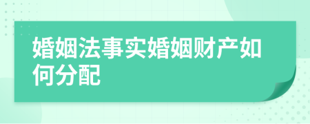 婚姻法事實(shí)婚姻財產(chǎn)如何分配