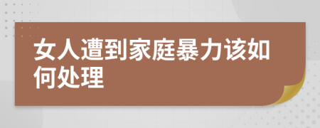 女人遭到家庭暴力該如何處理