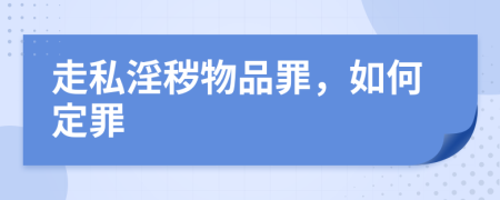 走私淫穢物品罪，如何定罪