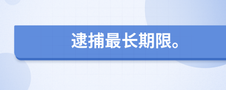 逮捕最長(zhǎng)期限。