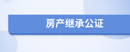 房產(chǎn)繼承公證