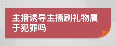 主播誘導(dǎo)主播刷禮物屬于犯罪嗎