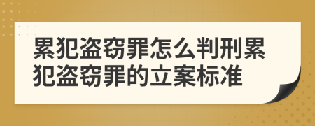 累犯盜竊罪怎么判刑累犯盜竊罪的立案標(biāo)準(zhǔn)