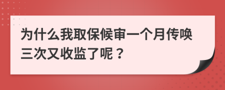 為什么我取保候?qū)徱粋€月傳喚三次又收監(jiān)了呢？
