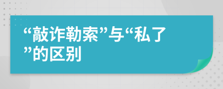 “敲詐勒索”與“私了”的區(qū)別