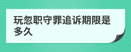 玩忽職守罪追訴期限是多久
