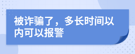 被詐騙了，多長(zhǎng)時(shí)間以內(nèi)可以報(bào)警