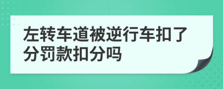 左轉車道被逆行車扣了分罰款扣分嗎