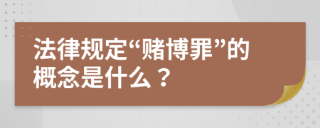 法律規(guī)定“賭博罪”的概念是什么？