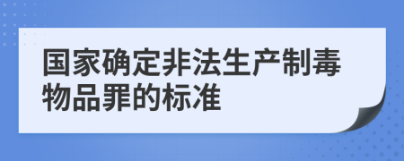 國家確定非法生產(chǎn)制毒物品罪的標(biāo)準(zhǔn)