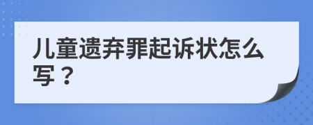 兒童遺棄罪起訴狀怎么寫？
