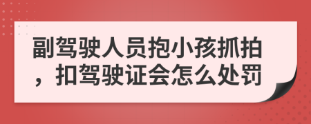 副駕駛?cè)藛T抱小孩抓拍，扣駕駛證會怎么處罰