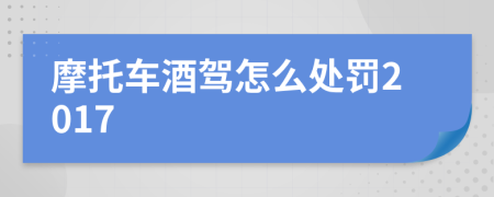 摩托車酒駕怎么處罰2017