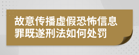 故意傳播虛假恐怖信息罪既遂刑法如何處罰