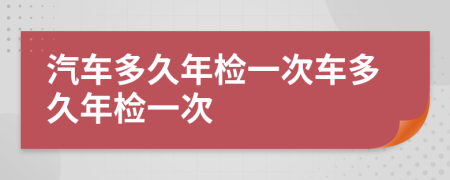 汽車多久年檢一次車多久年檢一次