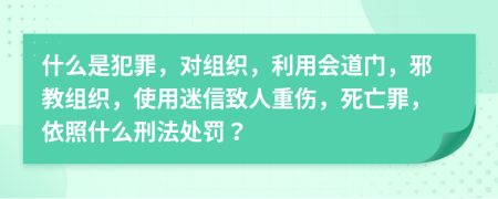 什么是犯罪，對(duì)組織，利用會(huì)道門，邪教組織，使用迷信致人重傷，死亡罪，依照什么刑法處罰？